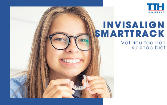 SMARTTRACK - VẬT LIỆU TẠO NÊN SỰ KHÁC BIỆT TRONG CHỈNH NHA INVISALIGN